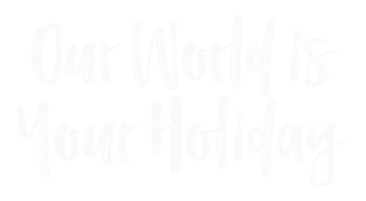 Our world is your holiday